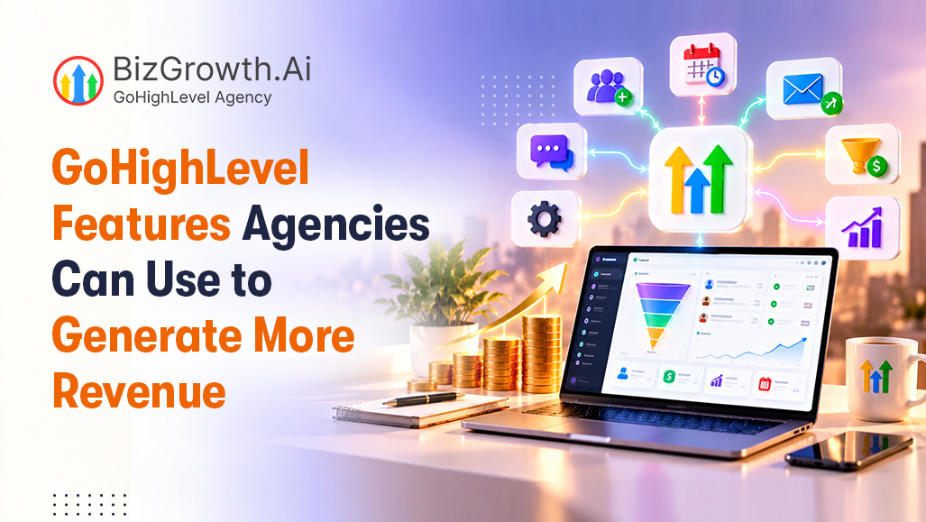 GoHighLevel Features Agencies Can Use to Generate More Revenue