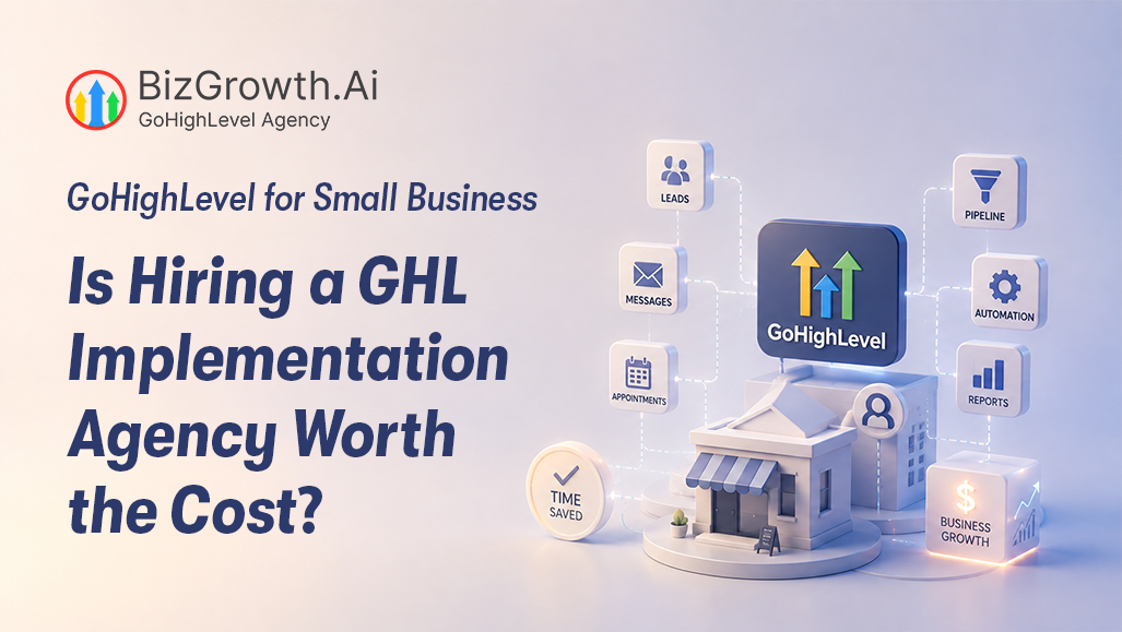 GoHighLevel for Small Business: Is Hiring a GHL Implementation Agency Worth the Cost?